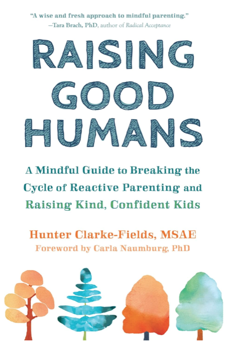 Book cover: 'Raising Good Humans — A Mindful Guide to Breaking the Cycle of Reactive Parenting and Raising Kind, Confident Kids' by Hunter Clarke-Fields.